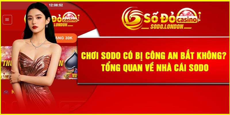 Chơi Sodo có bị công an bắt không? Tổng quan về nhà cái Sodo