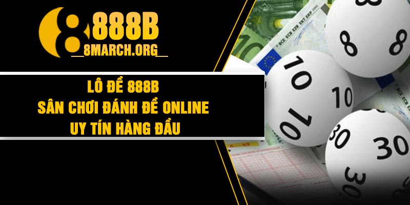 Lô đề 888b – Sân chơi đánh đề online uy tín hàng đầu