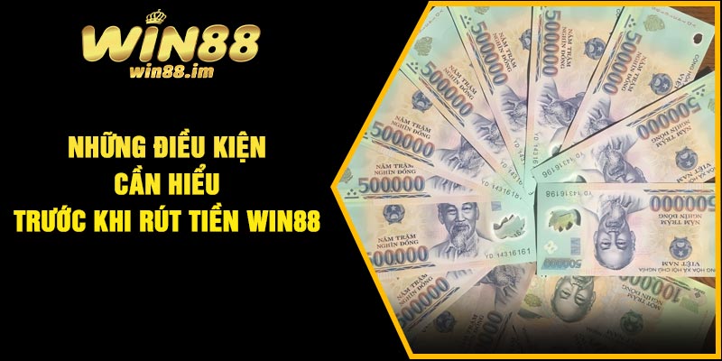 Những điều kiện cần hiểu trước khi rút tiền Win88