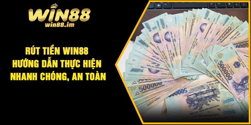 Rút Tiền Win88 – Hướng Dẫn Thực Hiện Nhanh Chóng, An Toàn