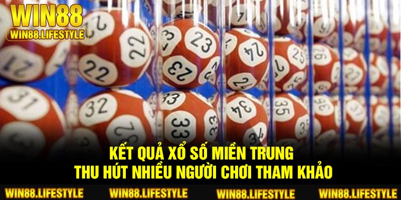 Kết quả xổ số miền Trung thu hút nhiều người chơi tham khảo