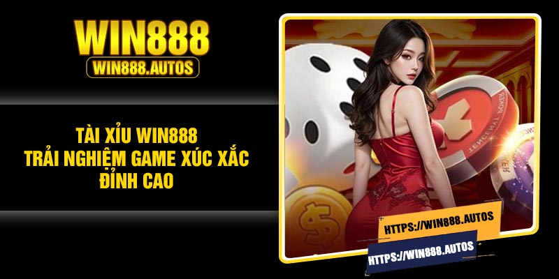 Tài xỉu Win888 – Trải nghiệm game xúc xắc đỉnh cao